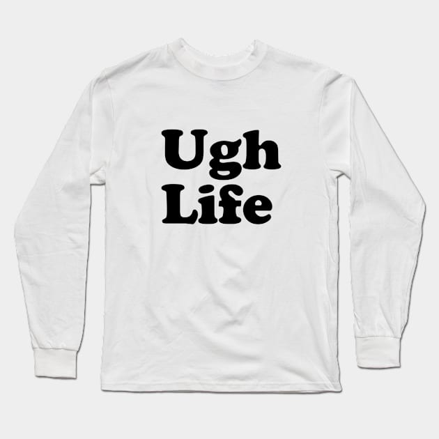 Ugh Life Long Sleeve T-Shirt by slogantees